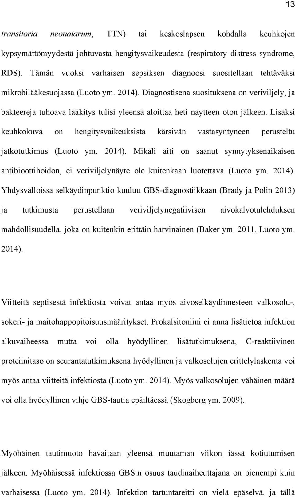 Diagnostisena suosituksena on veriviljely, ja bakteereja tuhoava lääkitys tulisi yleensä aloittaa heti näytteen oton jälkeen.