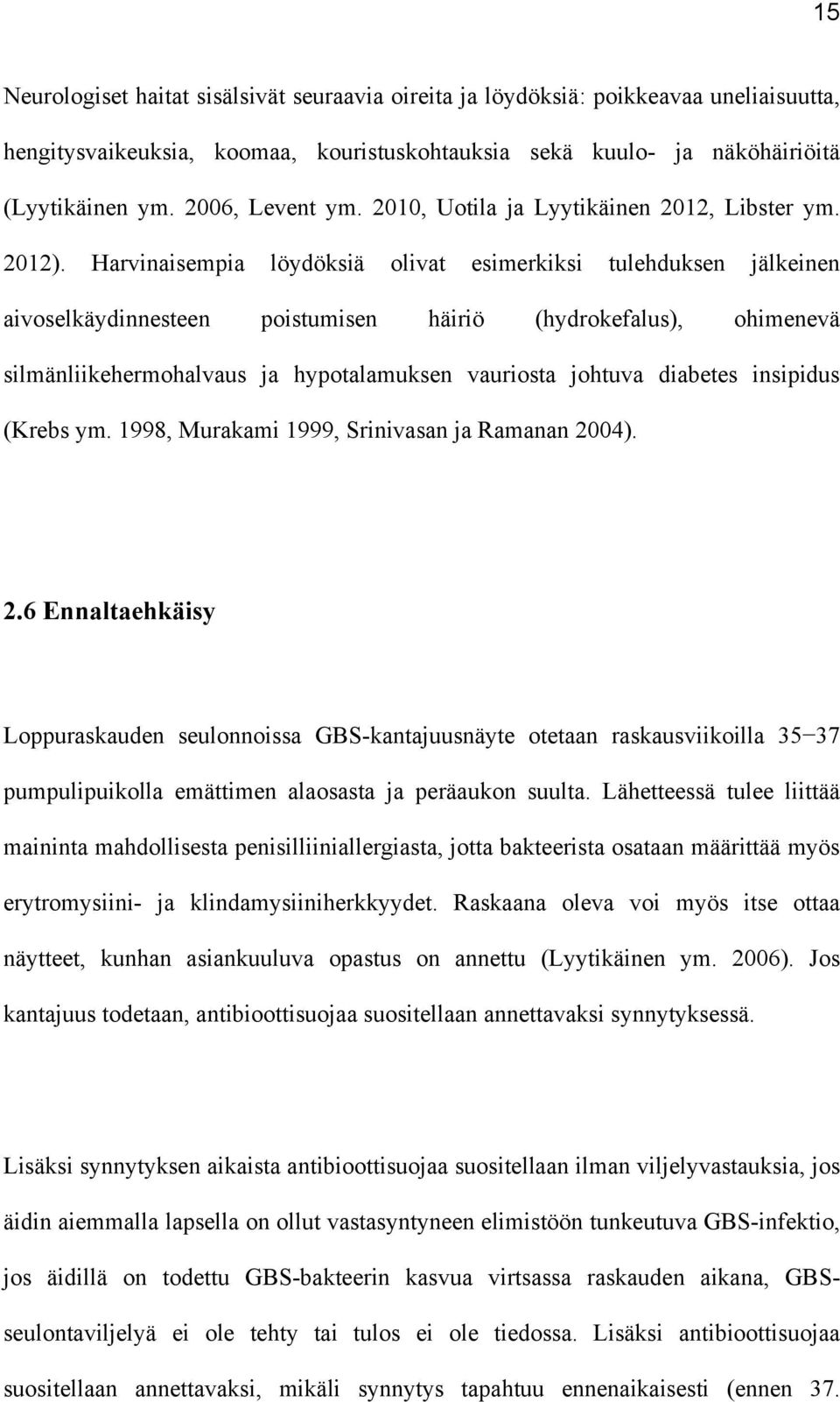 Harvinaisempia löydöksiä olivat esimerkiksi tulehduksen jälkeinen aivoselkäydinnesteen poistumisen häiriö (hydrokefalus), ohimenevä silmänliikehermohalvaus ja hypotalamuksen vauriosta johtuva