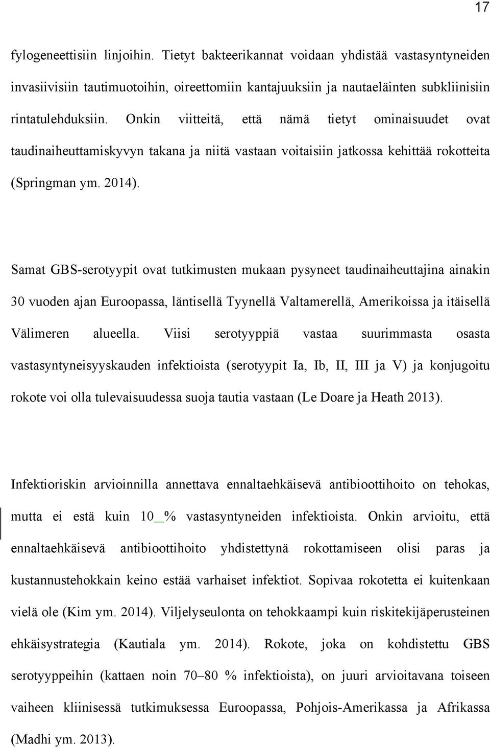 Samat GBS-serotyypit ovat tutkimusten mukaan pysyneet taudinaiheuttajina ainakin 30 vuoden ajan Euroopassa, läntisellä Tyynellä Valtamerellä, Amerikoissa ja itäisellä Välimeren alueella.