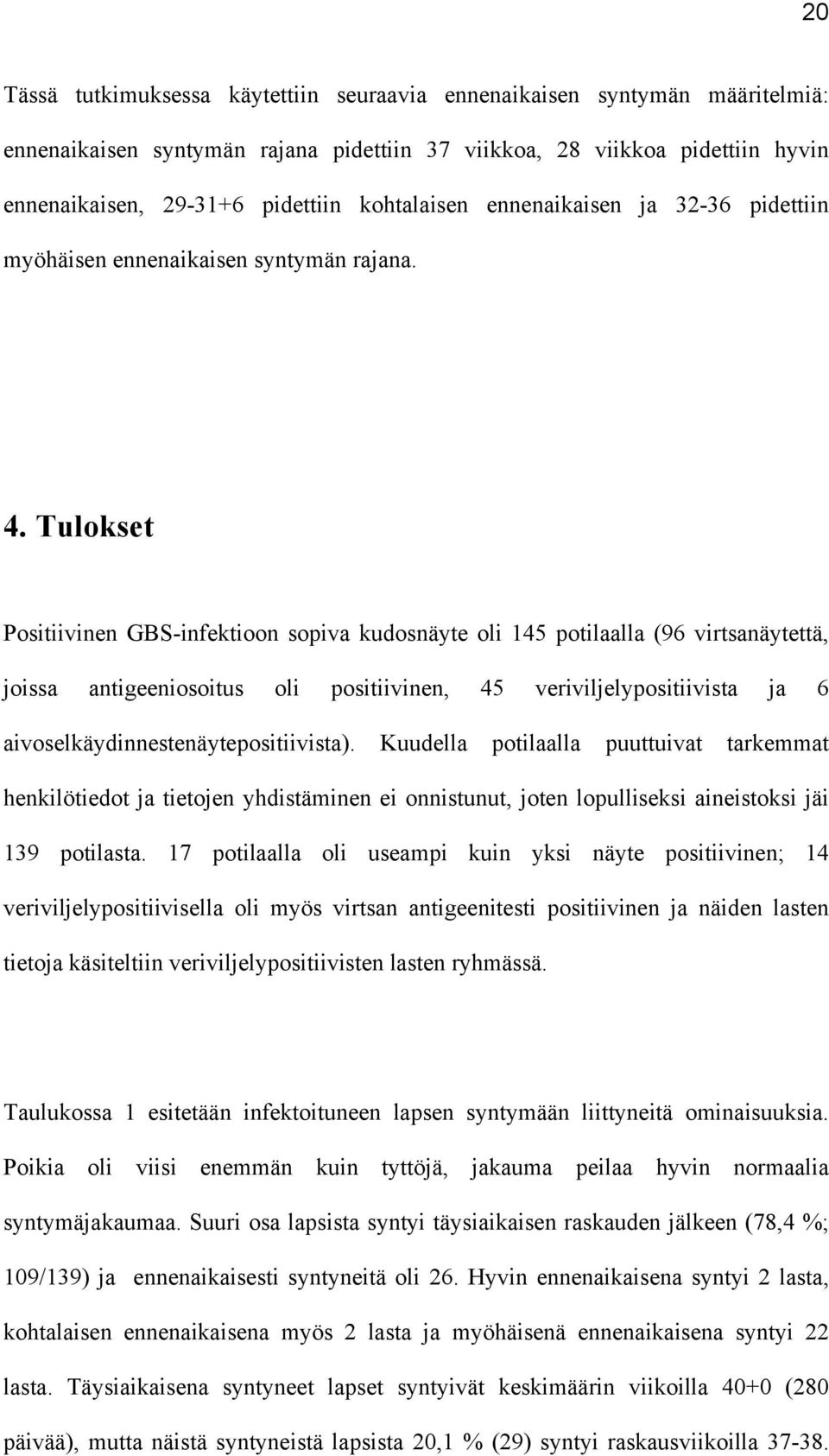 Tulokset Positiivinen GBS-infektioon sopiva kudosnäyte oli 145 potilaalla (96 virtsanäytettä, joissa antigeeniosoitus oli positiivinen, 45 veriviljelypositiivista ja 6