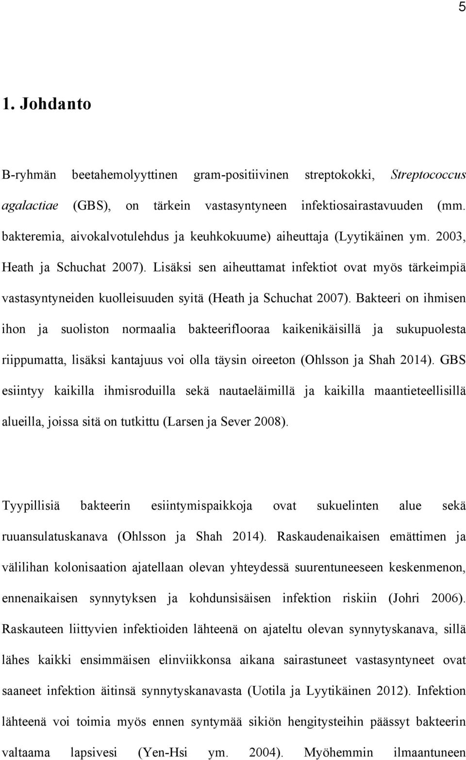 Lisäksi sen aiheuttamat infektiot ovat myös tärkeimpiä vastasyntyneiden kuolleisuuden syitä (Heath ja Schuchat 2007).