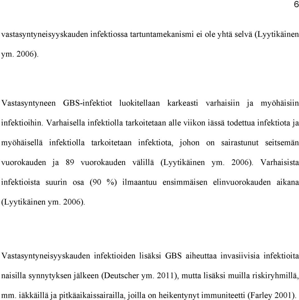 välillä (Lyytikäinen ym. 2006). Varhaisista infektioista suurin osa (90 %) ilmaantuu ensimmäisen elinvuorokauden aikana (Lyytikäinen ym. 2006). Vastasyntyneisyyskauden infektioiden lisäksi GBS aiheuttaa invasiivisia infektioita naisilla synnytyksen jälkeen (Deutscher ym.