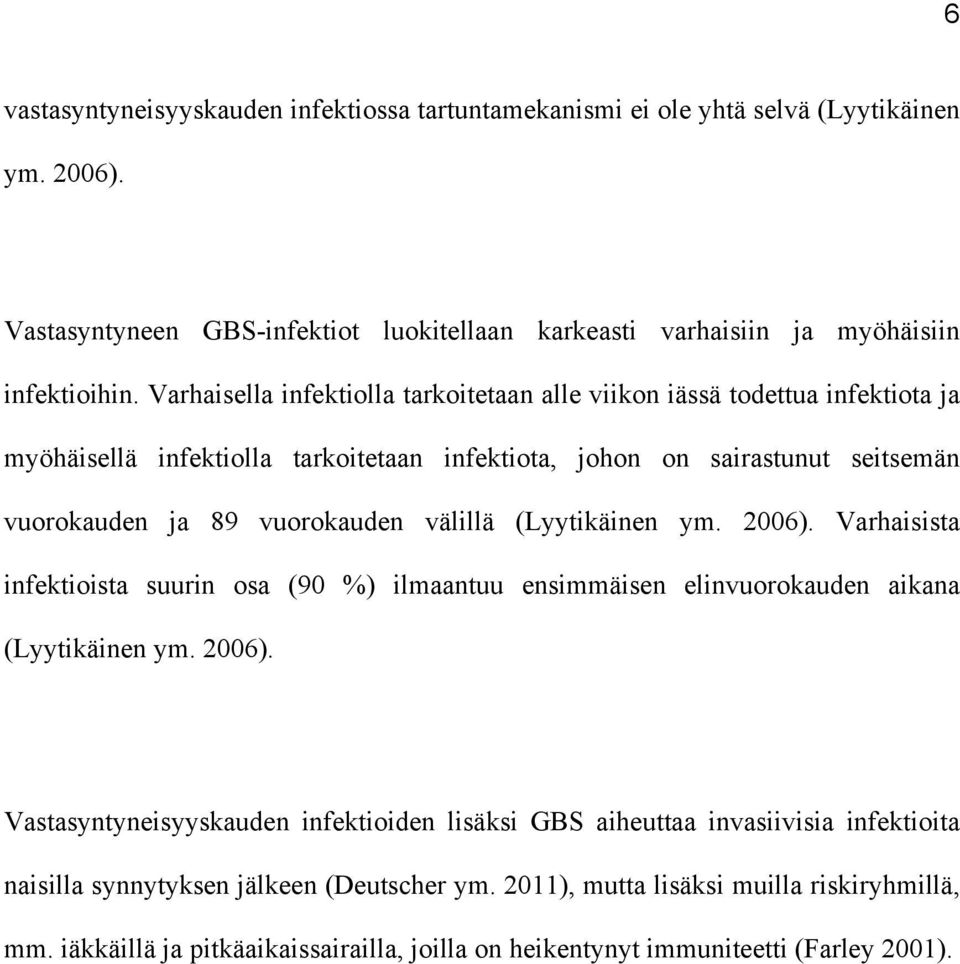 välillä (Lyytikäinen ym. 2006). Varhaisista infektioista suurin osa (90 %) ilmaantuu ensimmäisen elinvuorokauden aikana (Lyytikäinen ym. 2006). Vastasyntyneisyyskauden infektioiden lisäksi GBS aiheuttaa invasiivisia infektioita naisilla synnytyksen jälkeen (Deutscher ym.