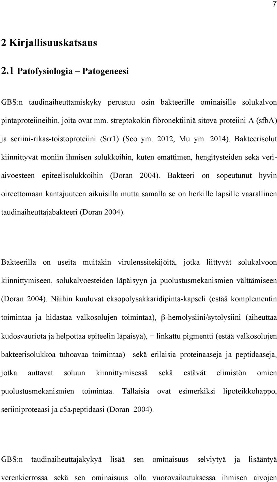 Bakteerisolut kiinnittyvät moniin ihmisen solukkoihin, kuten emättimen, hengitysteiden sekä veriaivoesteen epiteelisolukkoihin (Doran 2004).