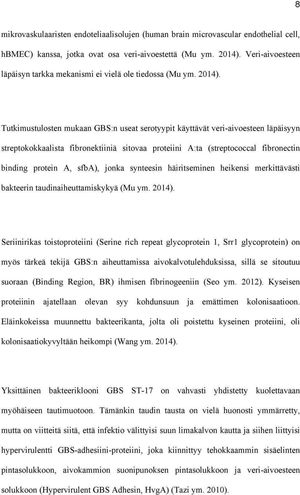 Tutkimustulosten mukaan GBS:n useat serotyypit käyttävät veri-aivoesteen läpäisyyn streptokokkaalista fibronektiiniä sitovaa proteiini A:ta (streptococcal fibronectin binding protein A, sfba), jonka