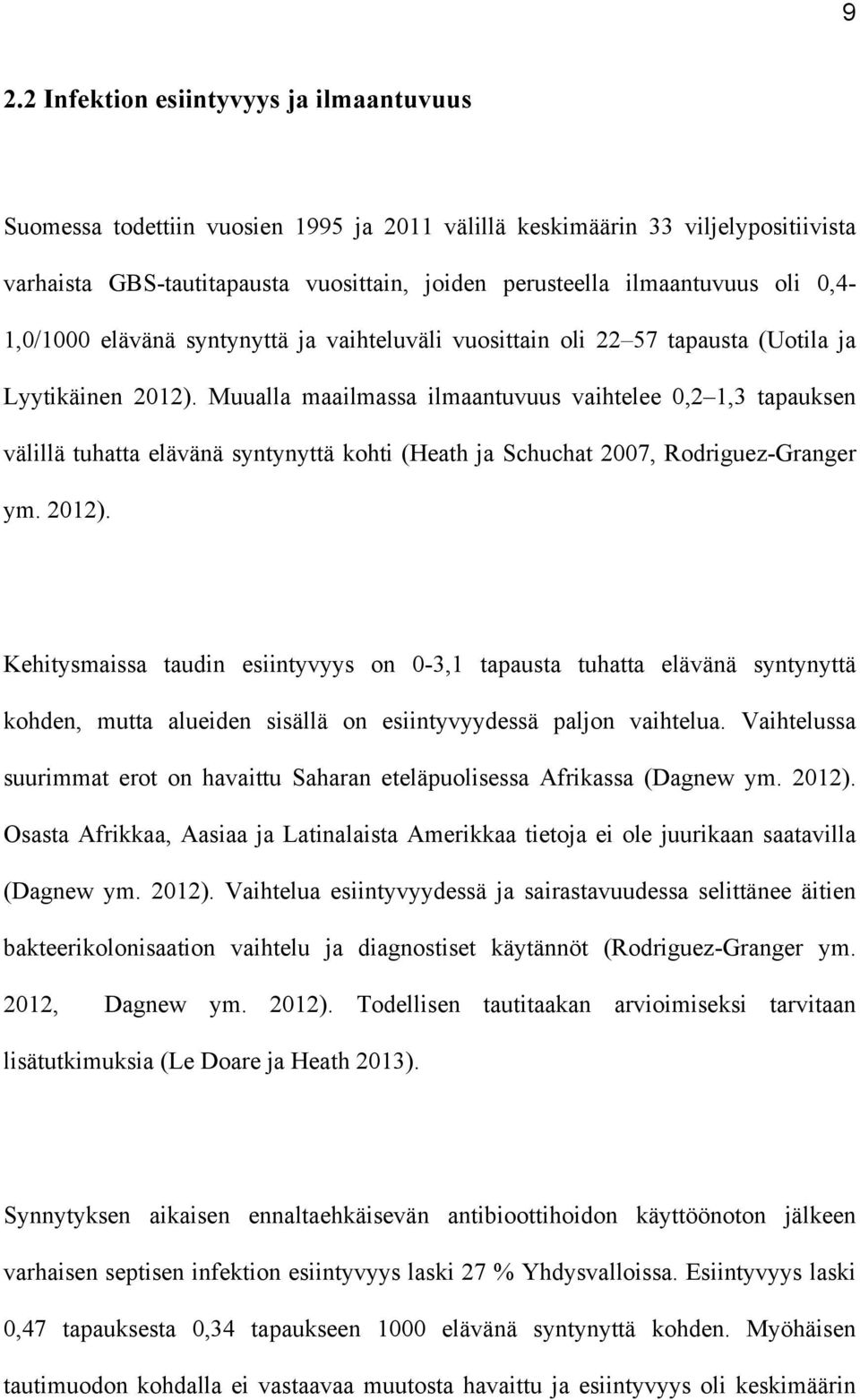 Muualla maailmassa ilmaantuvuus vaihtelee 0,2 1,3 tapauksen välillä tuhatta elävänä syntynyttä kohti (Heath ja Schuchat 2007, Rodriguez-Granger ym. 2012).