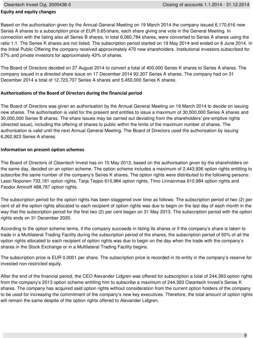 The Series K shares are not listed. The subscription period started on 19 May 2014 and ended on 6 June 2014. In the Initial Public Offering the company received approximately 470 new shareholders.