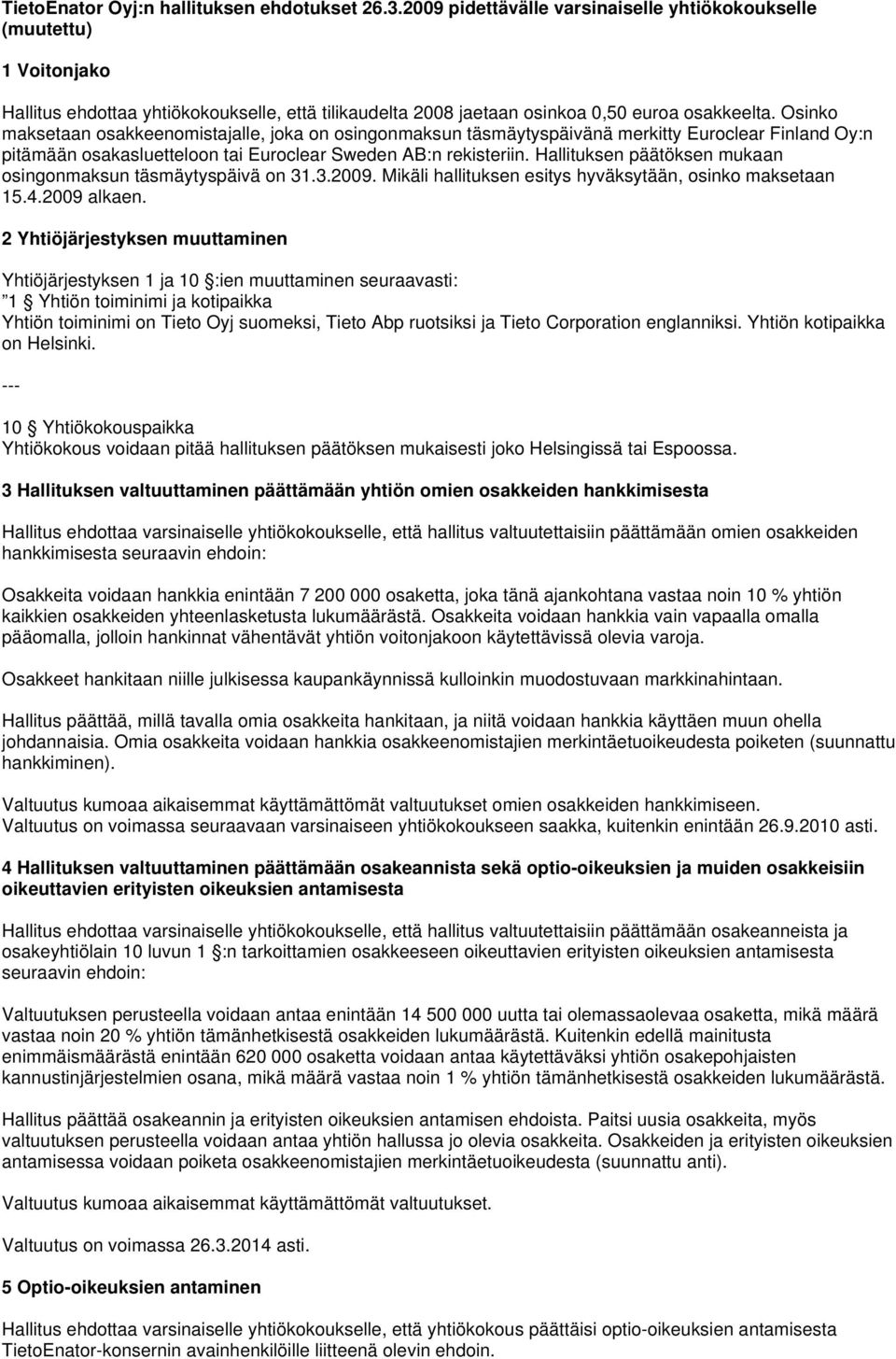 Osinko maksetaan osakkeenomistajalle, joka on osingonmaksun täsmäytyspäivänä merkitty Euroclear Finland Oy:n pitämään osakasluetteloon tai Euroclear Sweden AB:n rekisteriin.