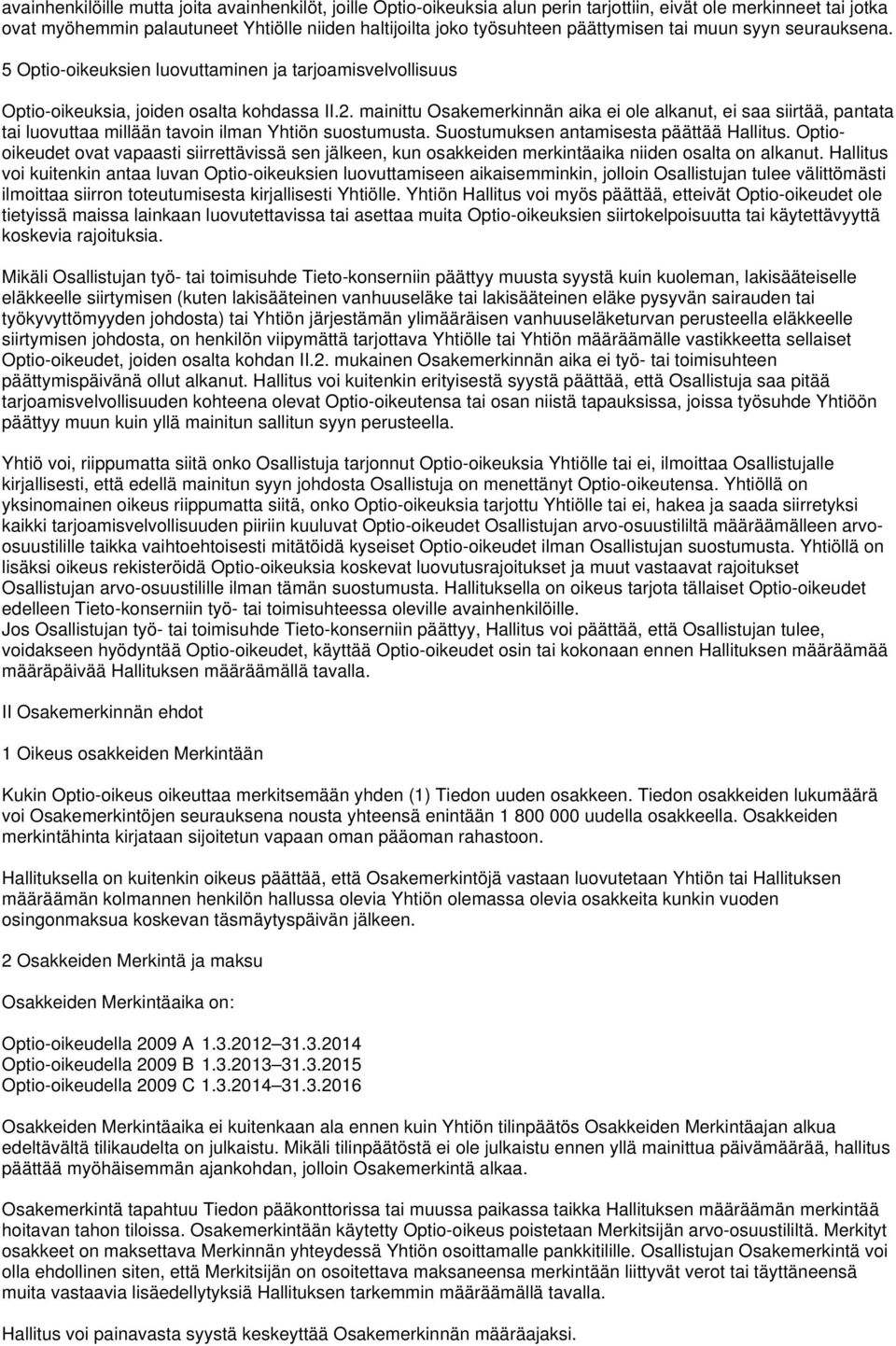 mainittu Osakemerkinnän aika ei ole alkanut, ei saa siirtää, pantata tai luovuttaa millään tavoin ilman Yhtiön suostumusta. Suostumuksen antamisesta päättää Hallitus.