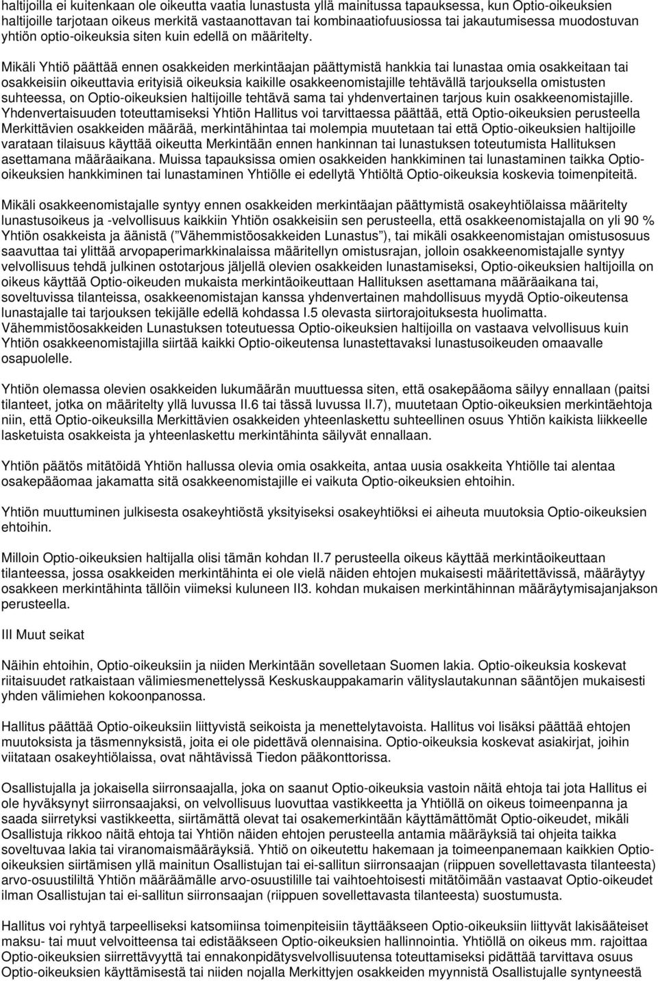 Mikäli Yhtiö päättää ennen osakkeiden merkintäajan päättymistä hankkia tai lunastaa omia osakkeitaan tai osakkeisiin oikeuttavia erityisiä oikeuksia kaikille osakkeenomistajille tehtävällä