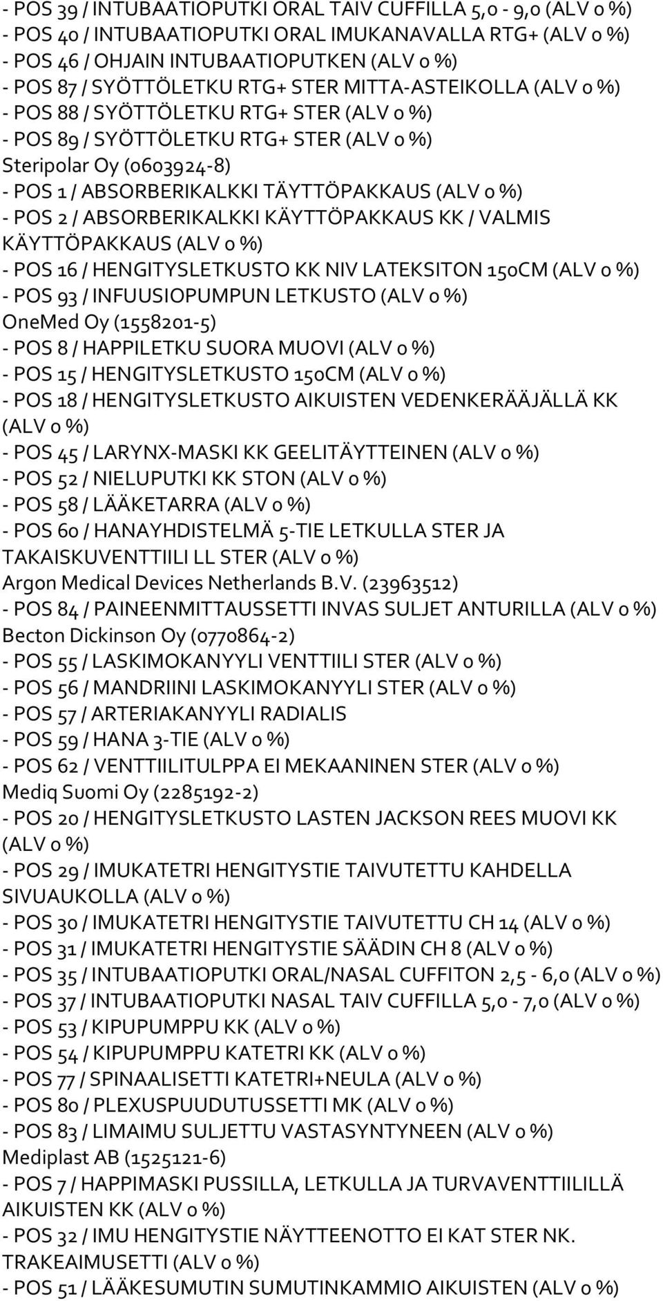 2 / ABSORBERIKALKKI KÄYTTÖPAKKAUS KK / VALMIS KÄYTTÖPAKKAUS (ALV 0 %) - POS 16 / HENGITYSLETKUSTO KK NIV LATEKSITON 150CM (ALV 0 %) - POS 93 / INFUUSIOPUMPUN LETKUSTO (ALV 0 %) OneMed Oy (1558201-5)