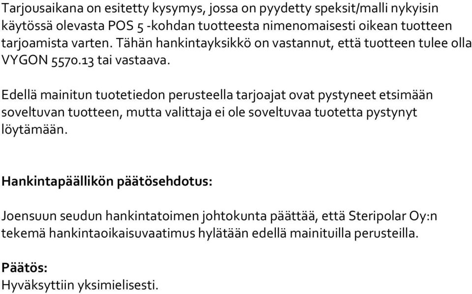 Edellä mainitun tuotetiedon perusteella tarjoajat ovat pystyneet etsimään soveltuvan tuotteen, mutta valittaja ei ole soveltuvaa tuotetta pystynyt löytämään.