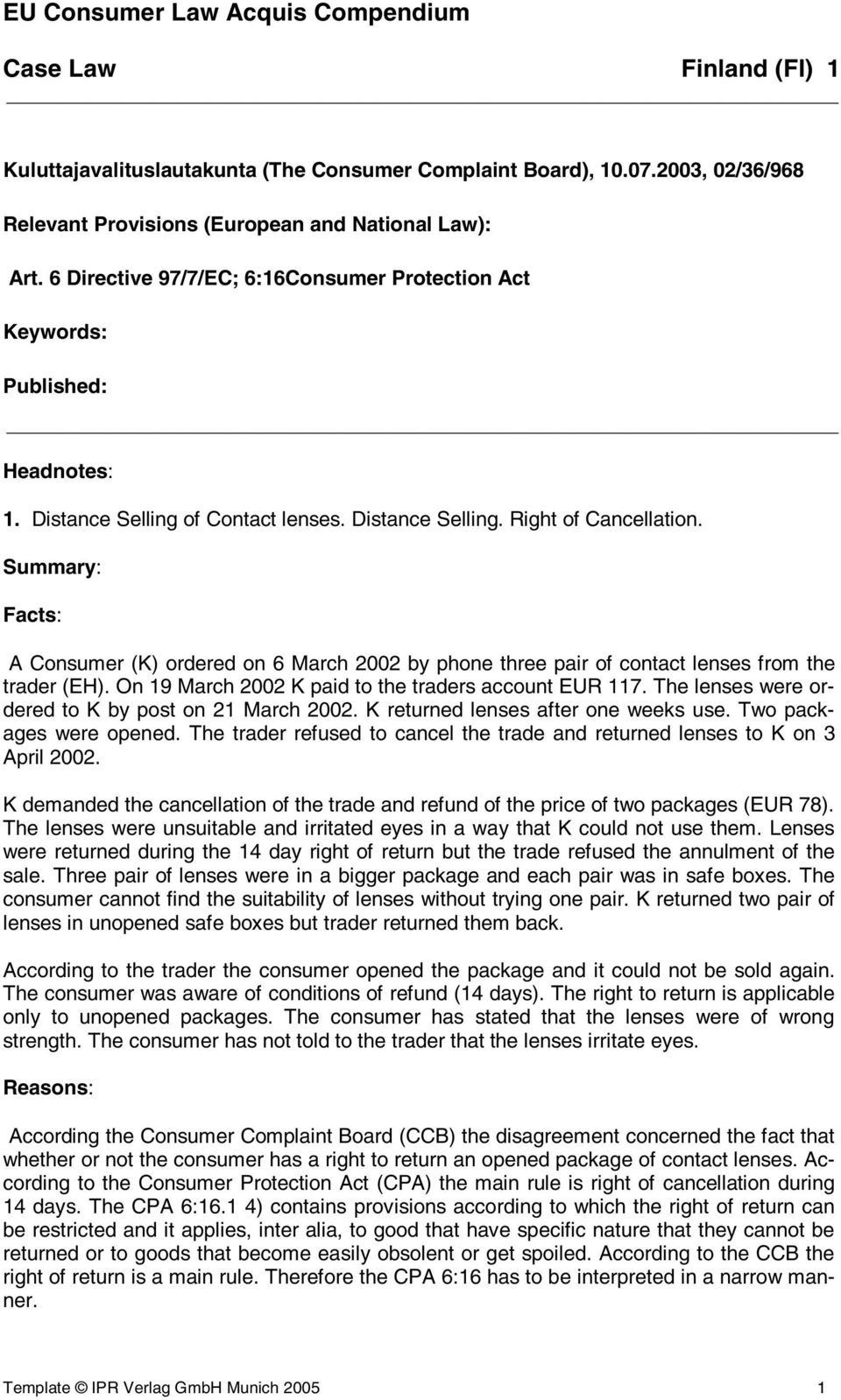 Summary: Facts: A Consumer (K) ordered on 6 March 2002 by phone three pair of contact lenses from the trader (EH). On 19 March 2002 K paid to the traders account EUR 117.