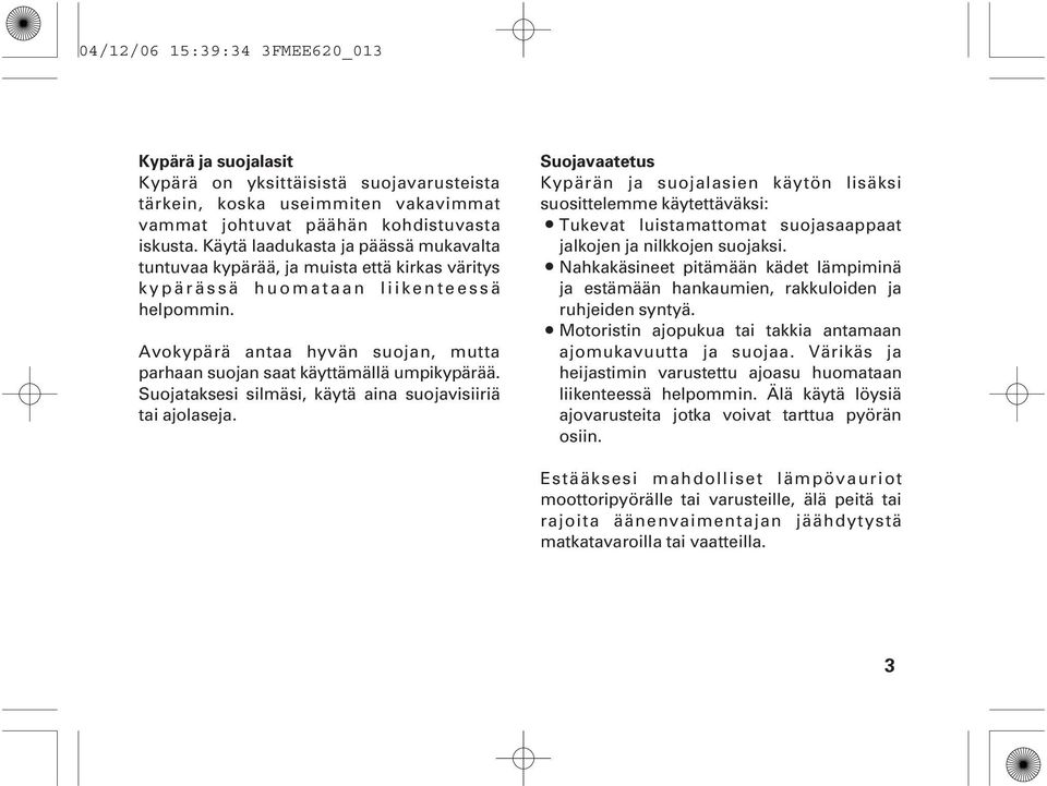 Avokypärä antaa hyvän suojan, mutta parhaan suojan saat käyttämällä umpikypärää. Suojataksesi silmäsi, käytä aina suojavisiiriä tai ajolaseja.
