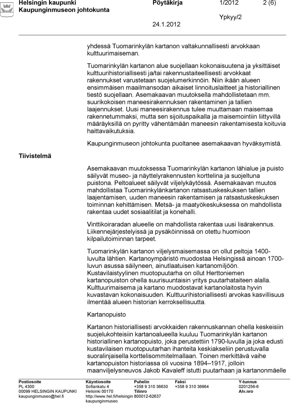 Niin ikään alueen ensimmäisen maailmansodan aikaiset linnoituslaitteet ja historiallinen tiestö suojellaan. Asemakaavan muutoksella mahdollistetaan mm.