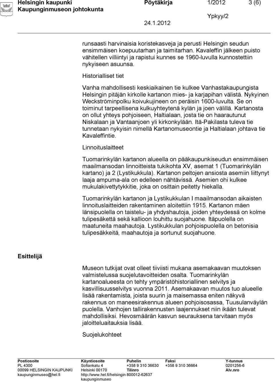 Historialliset tiet Vanha mahdollisesti keskiaikainen tie kulkee Vanhastakaupungista Helsingin pitäjän kirkolle kartanon mies- ja karjapihan välistä.