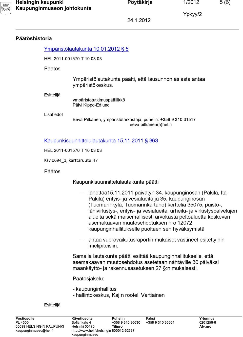 2011 363 HEL 2011-001570 T 10 03 03 Ksv 0694_1, karttaruutu H7 Päätös Kaupunkisuunnittelulautakunta päätti lähettää15.11.2011 päivätyn 34.