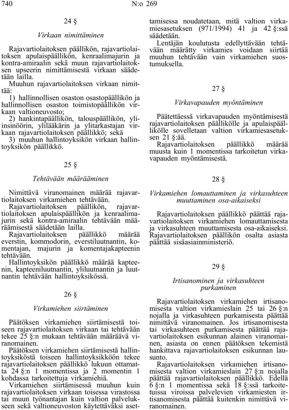 Muuhun rajavartiolaitoksen virkaan nimittää: 1) hallinnollisen osaston osastopäällikön ja hallinnollisen osaston toimistopäällikön virkaan valtioneuvosto; 2) hankintapäällikön, talouspäällikön,