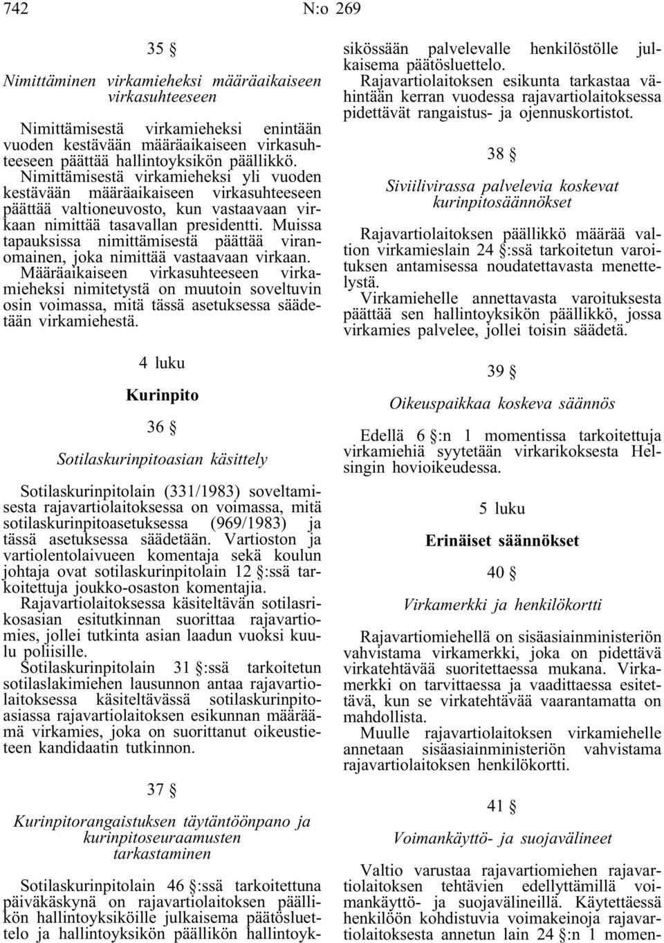 Muissa tapauksissa nimittämisestä päättää viranomainen, joka nimittää vastaavaan virkaan.