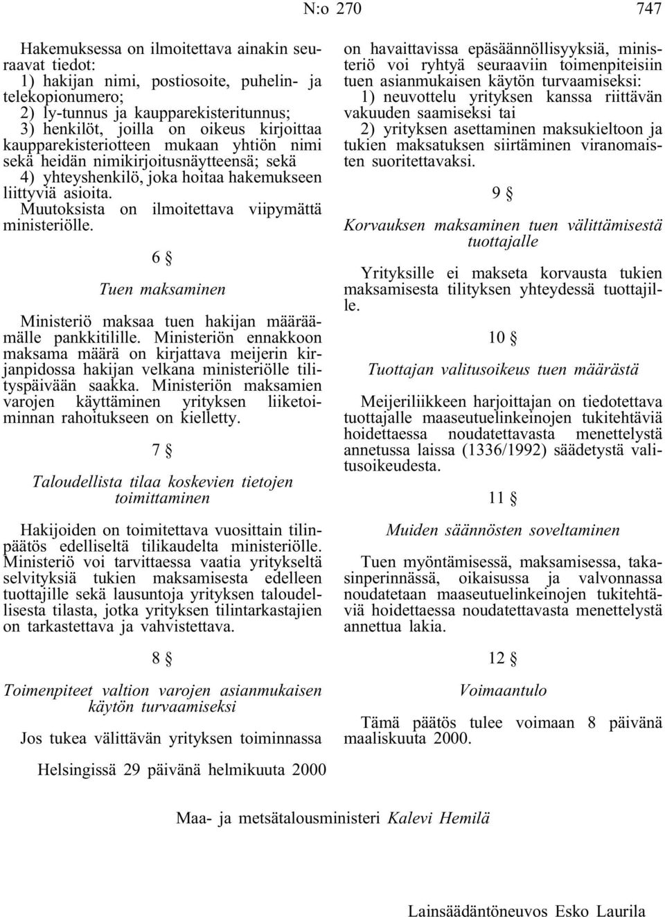 Muutoksista on ilmoitettava viipymättä ministeriölle. 6 Tuen maksaminen Ministeriö maksaa tuen hakijan määräämälle pankkitilille.