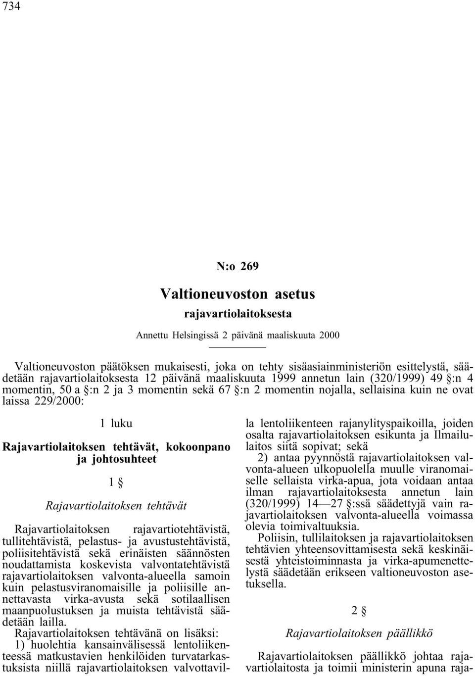 luku Rajavartiolaitoksen tehtävät, kokoonpano ja johtosuhteet 1 Rajavartiolaitoksen tehtävät Rajavartiolaitoksen rajavartiotehtävistä, tullitehtävistä, pelastus-ja avustustehtävistä,