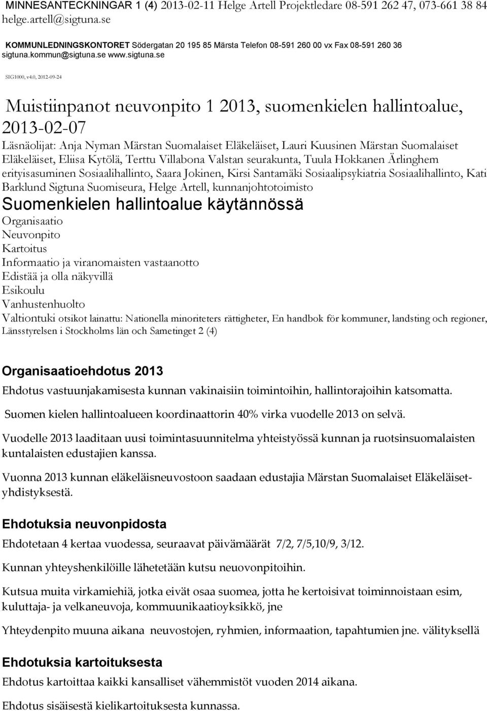 0, 2012-09-24 Muistiinpanot neuvonpito 1 2013, suomenkielen hallintoalue, 2013-02-07 Läsnäolijat: Anja Nyman Märstan Suomalaiset Eläkeläiset, Lauri Kuusinen Märstan Suomalaiset Eläkeläiset, Eliisa