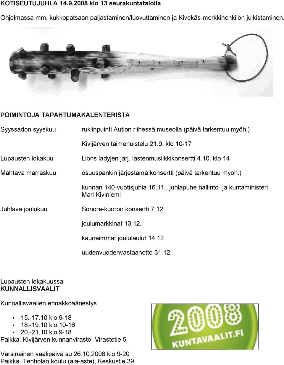 lastenmusiikkikonsertti 4.10. klo 14 Mahtava marraskuu osuuspankin järjestämä konsertti (päivä tarkentuu myöh.) kunnan 140-vuotisjuhla 16.11.