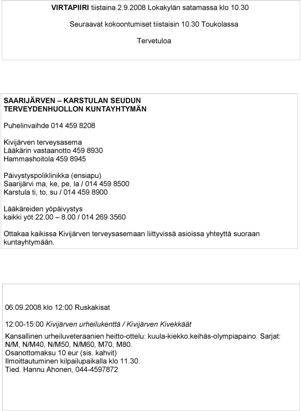 Päivystyspoliklinikka (ensiapu) Saarijärvi ma, ke, pe, la / 014 459 8500 Karstula ti, to, su / 014 459 8900 Lääkäreiden yöpäivystys kaikki yöt 22.00 8.