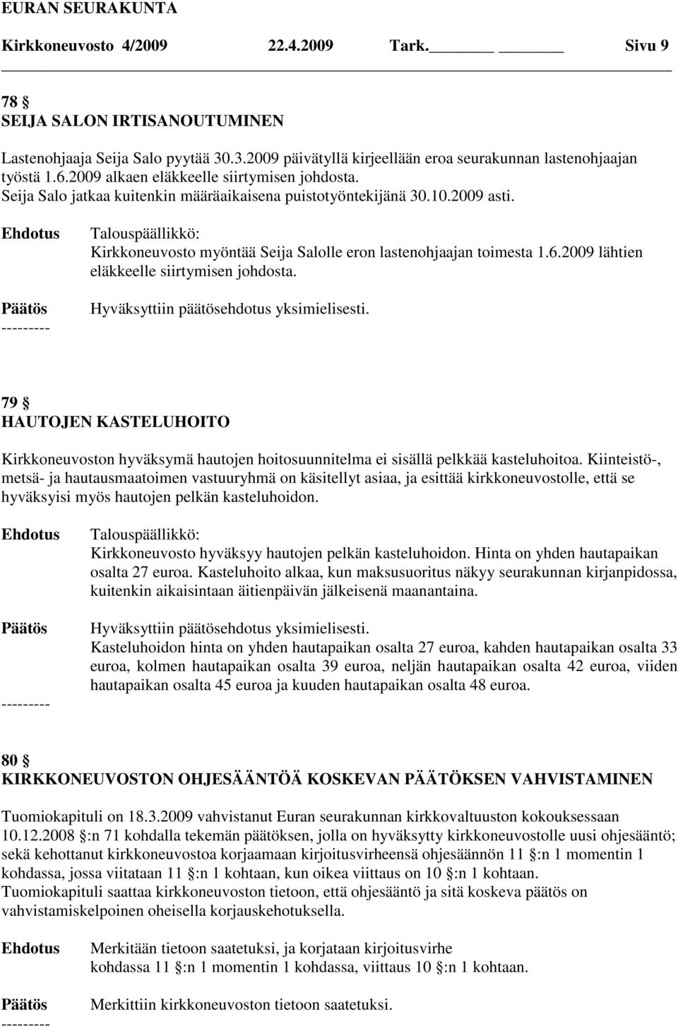 2009 lähtien eläkkeelle siirtymisen johdosta. 79 HAUTOJEN KASTELUHOITO Kirkkoneuvoston hyväksymä hautojen hoitosuunnitelma ei sisällä pelkkää kasteluhoitoa.