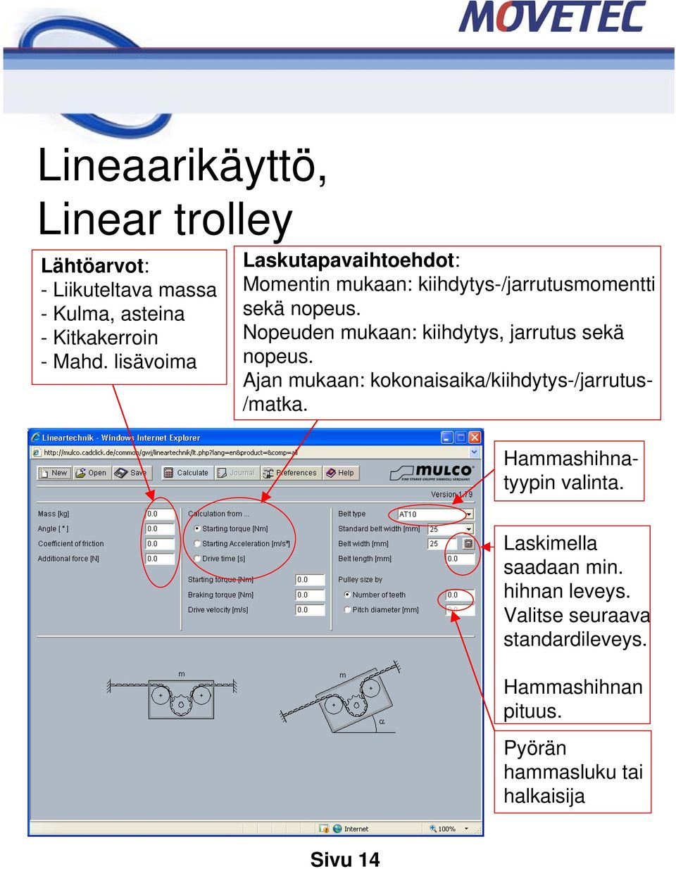 Nopeuden mukaan: kiihdytys, jarrutus sekä nopeus. Ajan mukaan: kokonaisaika/kiihdytys-/jarrutus- /matka.