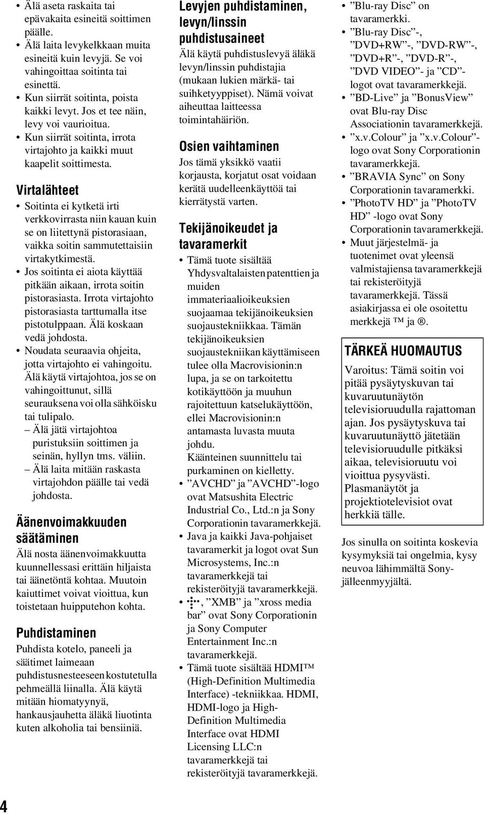 Virtalähteet Soitinta ei kytketä irti verkkovirrasta niin kauan kuin se on liitettynä pistorasiaan, vaikka soitin sammutettaisiin virtakytkimestä.