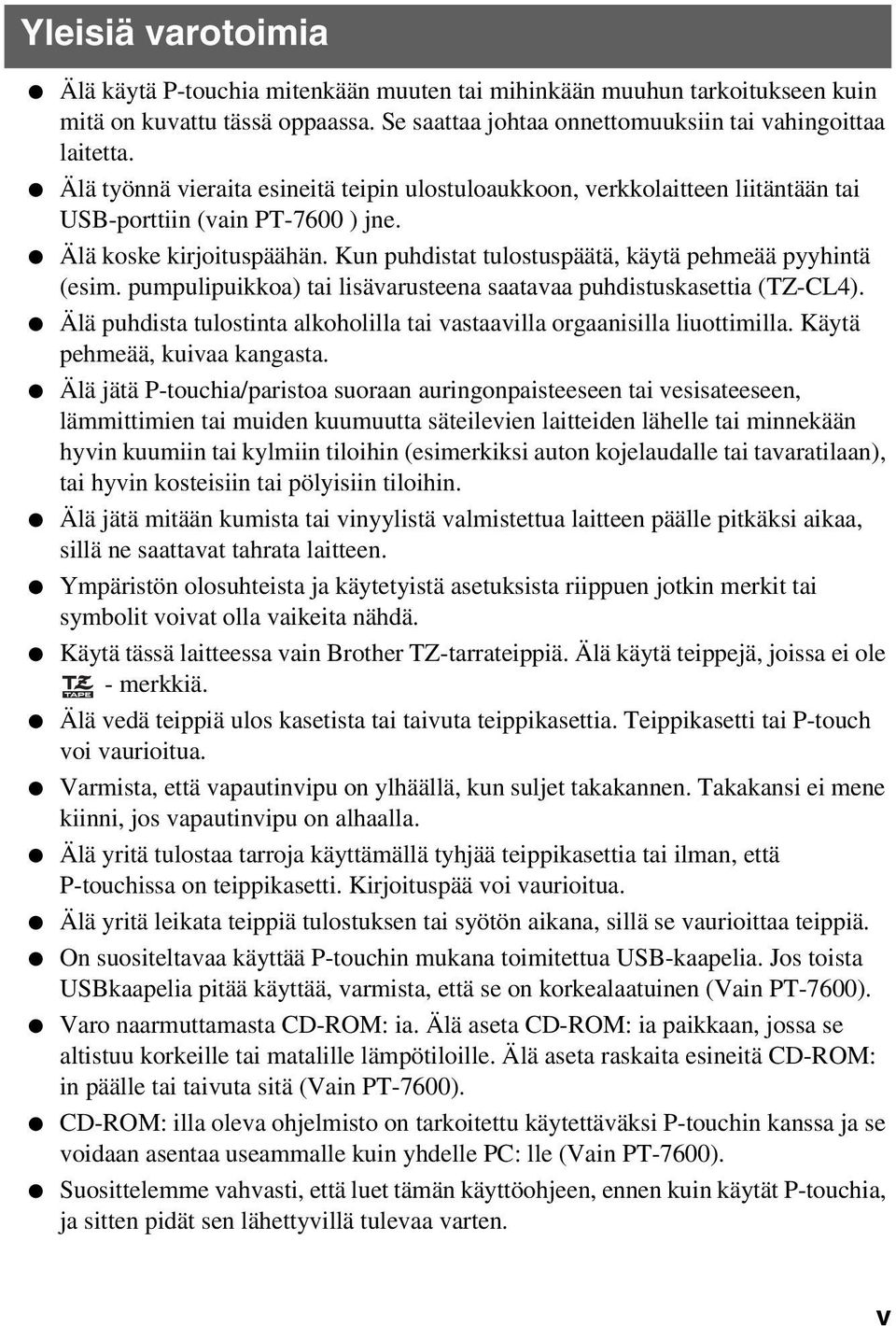 Kun puhdistat tulostuspäätä, käytä pehmeää pyyhintä (esim. pumpulipuikkoa) tai lisävarusteena saatavaa puhdistuskasettia (TZ-CL4).