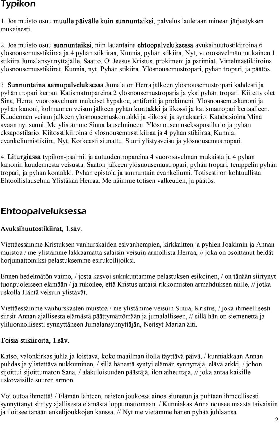 stikiira Jumalansynnyttäjälle. Saatto, Oi Jeesus Kristus, prokimeni ja parimiat. Virrelmästikiiroina ylösnousemusstikiirat, Kunnia, nyt, Pyhän stikiira. Ylösnousemustropari, pyhän tropari, ja päätös.