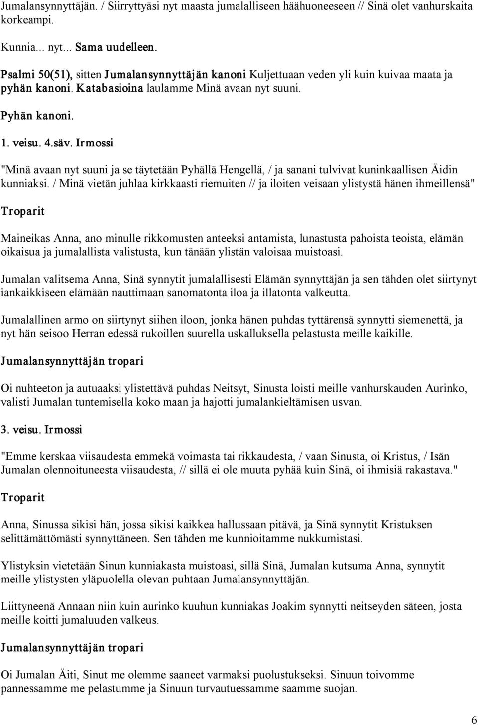 Irmossi "Minä avaan nyt suuni ja se täytetään Pyhällä Hengellä, / ja sanani tulvivat kuninkaallisen Äidin kunniaksi.