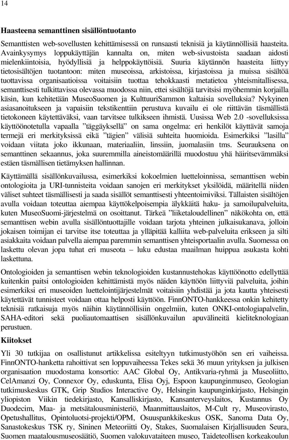 Suuria käytännön haasteita liittyy tietosisältöjen tuotantoon: miten museoissa, arkistoissa, kirjastoissa ja muissa sisältöä tuottavissa organisaatioissa voitaisiin tuottaa tehokkaasti metatietoa