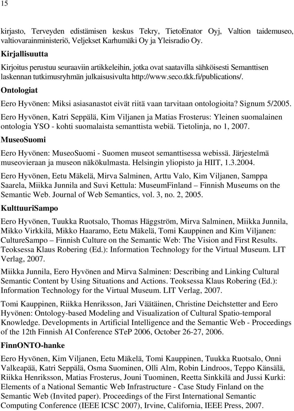 Ontologiat Eero Hyvönen: Miksi asiasanastot eivät riitä vaan tarvitaan ontologioita? Signum 5/2005.