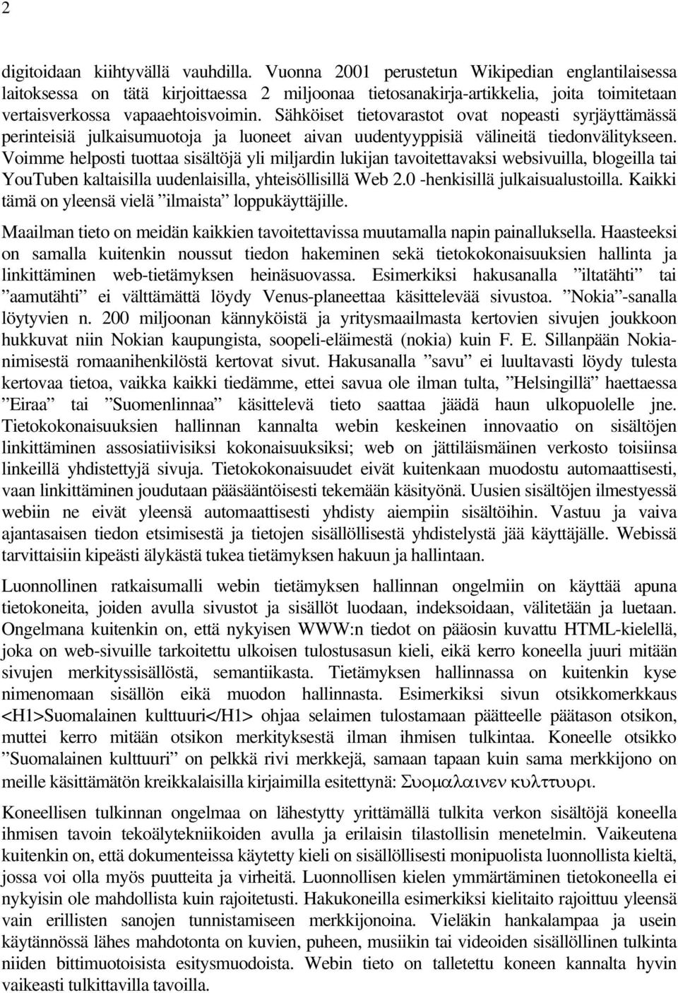 Sähköiset tietovarastot ovat nopeasti syrjäyttämässä perinteisiä julkaisumuotoja ja luoneet aivan uudentyyppisiä välineitä tiedonvälitykseen.