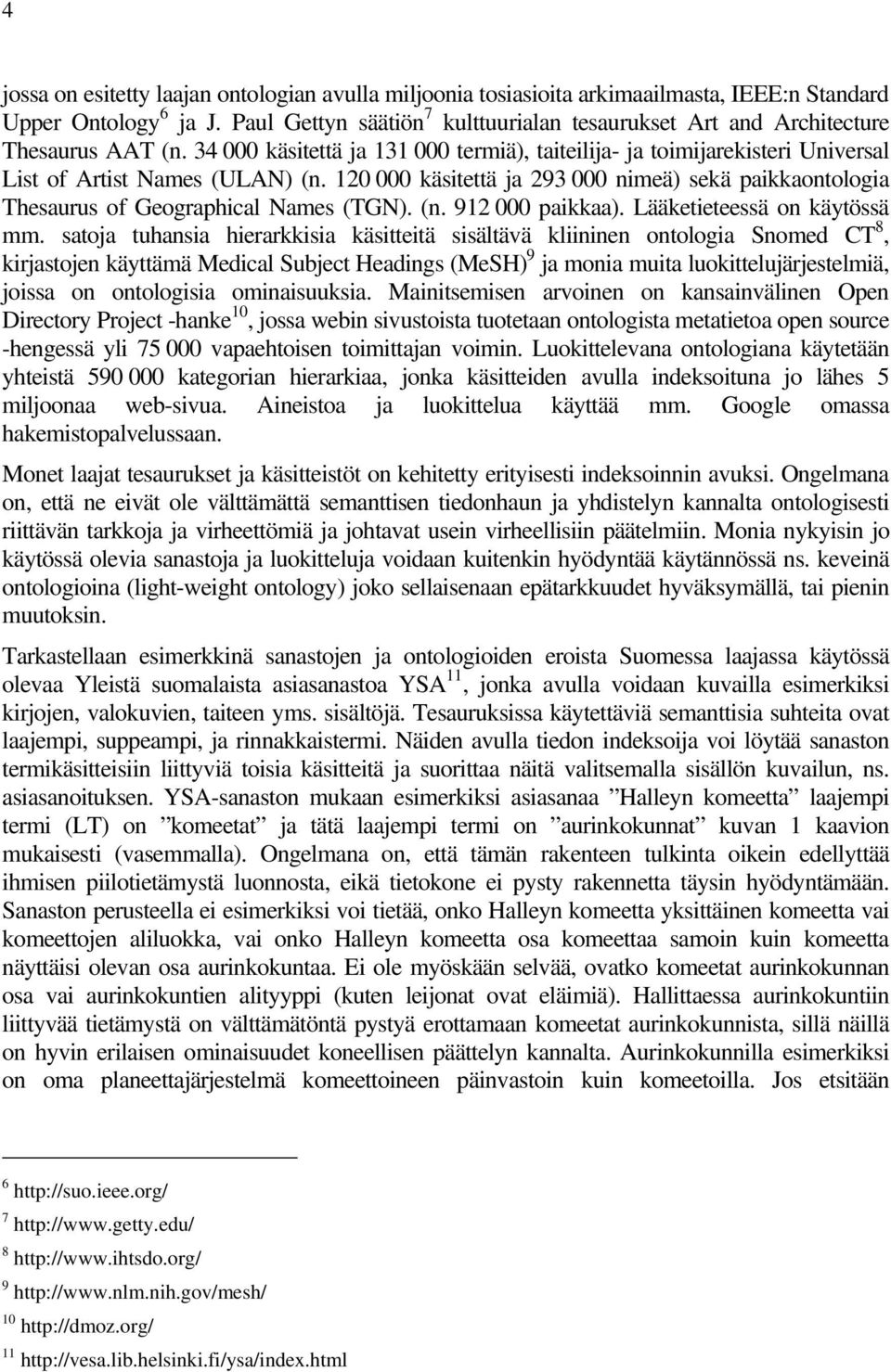 120 000 käsitettä ja 293 000 nimeä) sekä paikkaontologia Thesaurus of Geographical Names (TGN). (n. 912 000 paikkaa). Lääketieteessä on käytössä mm.
