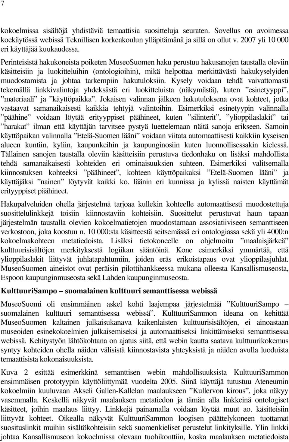 Perinteisistä hakukoneista poiketen MuseoSuomen haku perustuu hakusanojen taustalla oleviin käsitteisiin ja luokitteluihin (ontologioihin), mikä helpottaa merkittävästi hakukyselyiden muodostamista