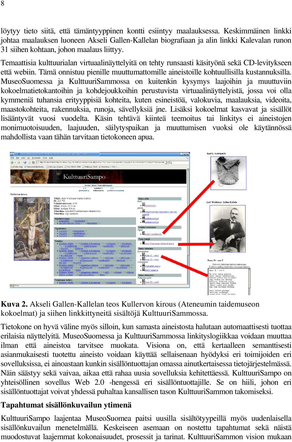 Temaattisia kulttuurialan virtuaalinäyttelyitä on tehty runsaasti käsityönä sekä CD-levitykseen että webiin. Tämä onnistuu pienille muuttumattomille aineistoille kohtuullisilla kustannuksilla.