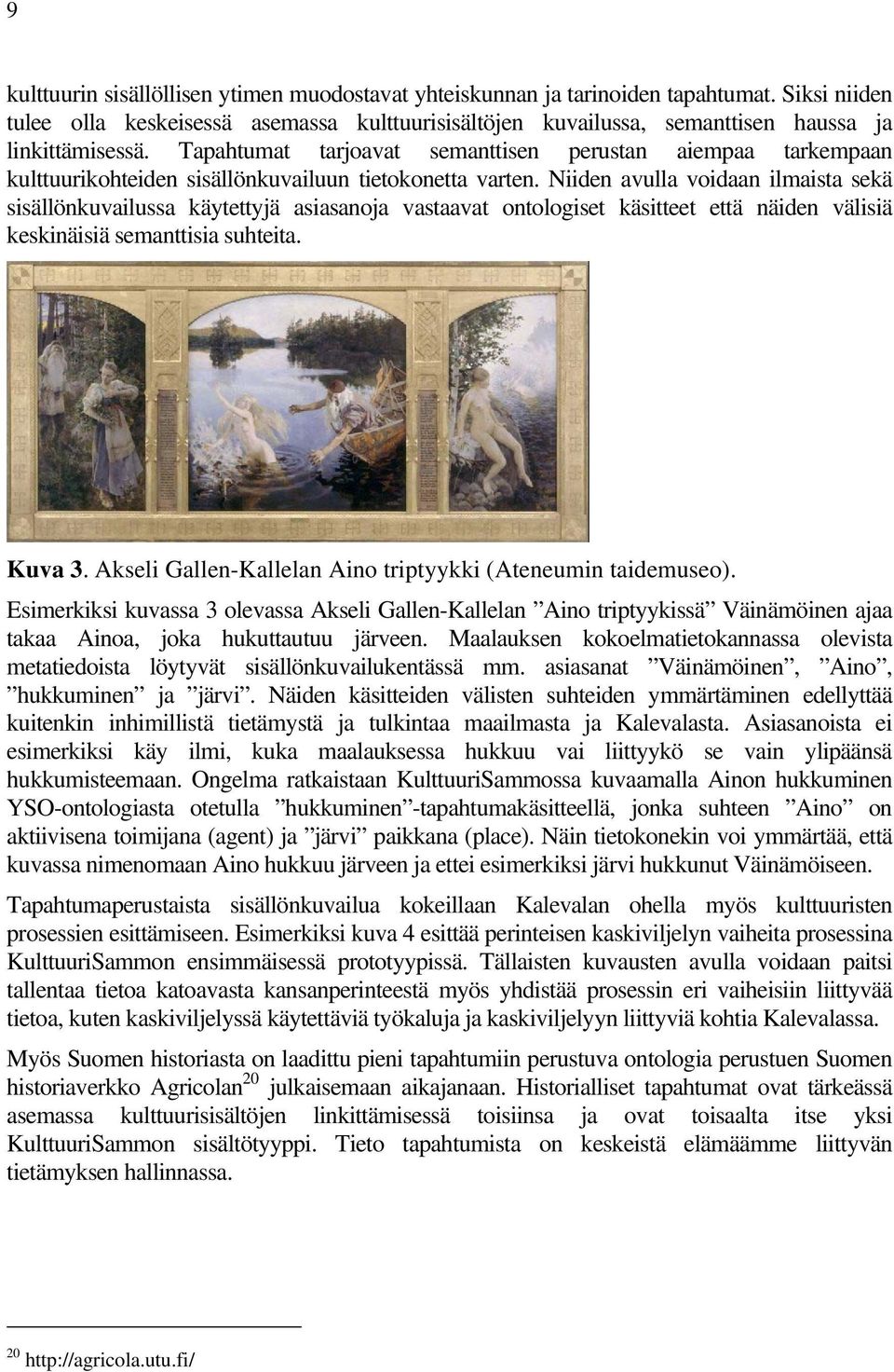 Niiden avulla voidaan ilmaista sekä sisällönkuvailussa käytettyjä asiasanoja vastaavat ontologiset käsitteet että näiden välisiä keskinäisiä semanttisia suhteita. Kuva 3.