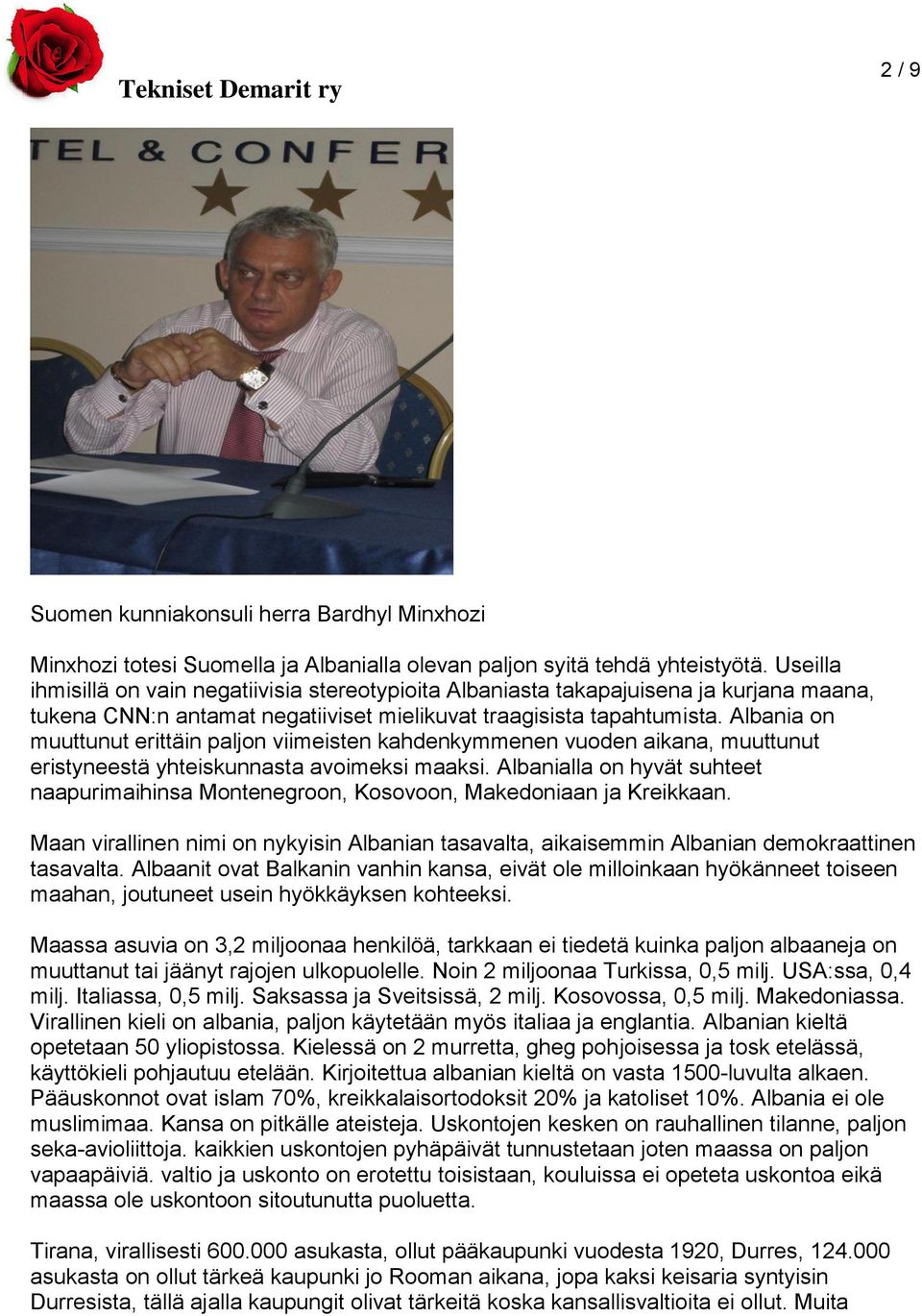 Albania on muuttunut erittäin paljon viimeisten kahdenkymmenen vuoden aikana, muuttunut eristyneestä yhteiskunnasta avoimeksi maaksi.