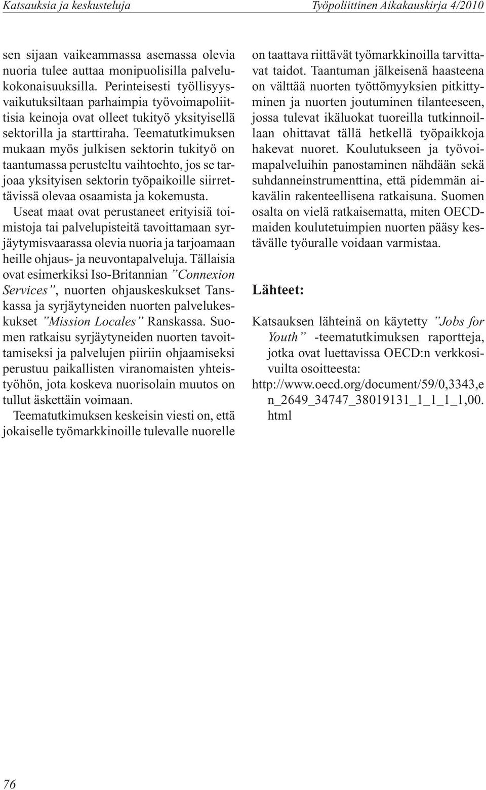 Teematutkimuksen mukaan myös julkisen sektorin tukityö on taantumassa perusteltu vaihtoehto, jos se tarjoaa yksityisen sektorin työpaikoille siirrettävissä olevaa osaamista ja kokemusta.