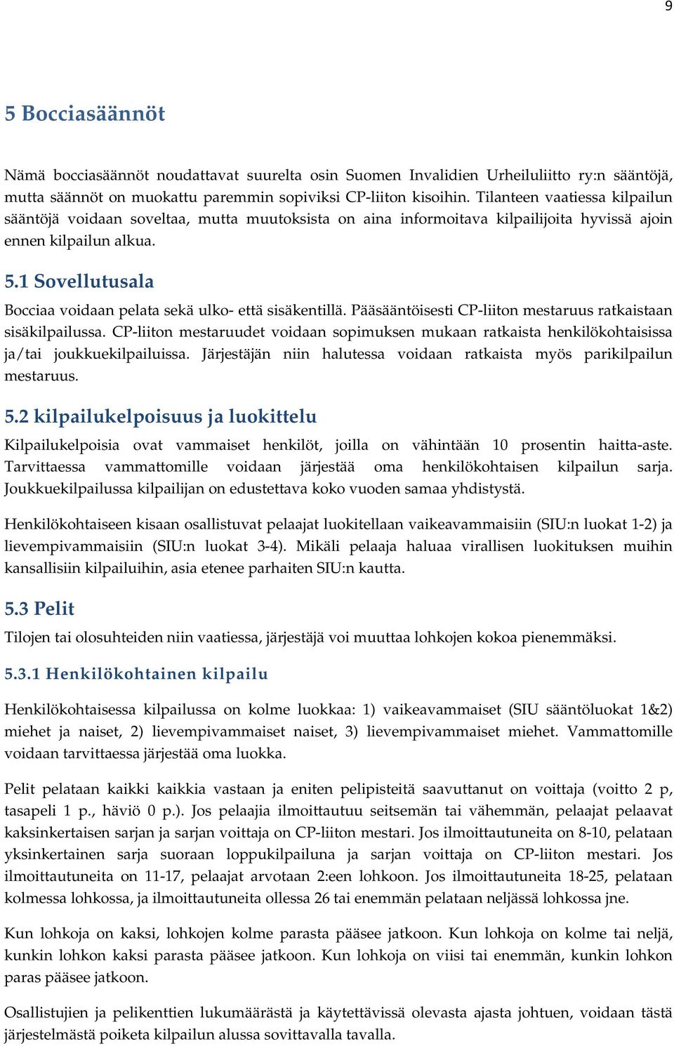 1 Sovellutusala Bocciaa voidaan pelata sekä ulko- että sisäkentillä. Pääsääntöisesti CP-liiton mestaruus ratkaistaan sisäkilpailussa.