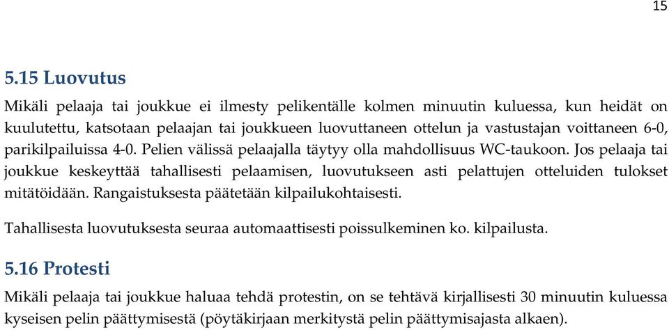 Jos pelaaja tai joukkue keskeyttää tahallisesti pelaamisen, luovutukseen asti pelattujen otteluiden tulokset mitätöidään. Rangaistuksesta päätetään kilpailukohtaisesti.