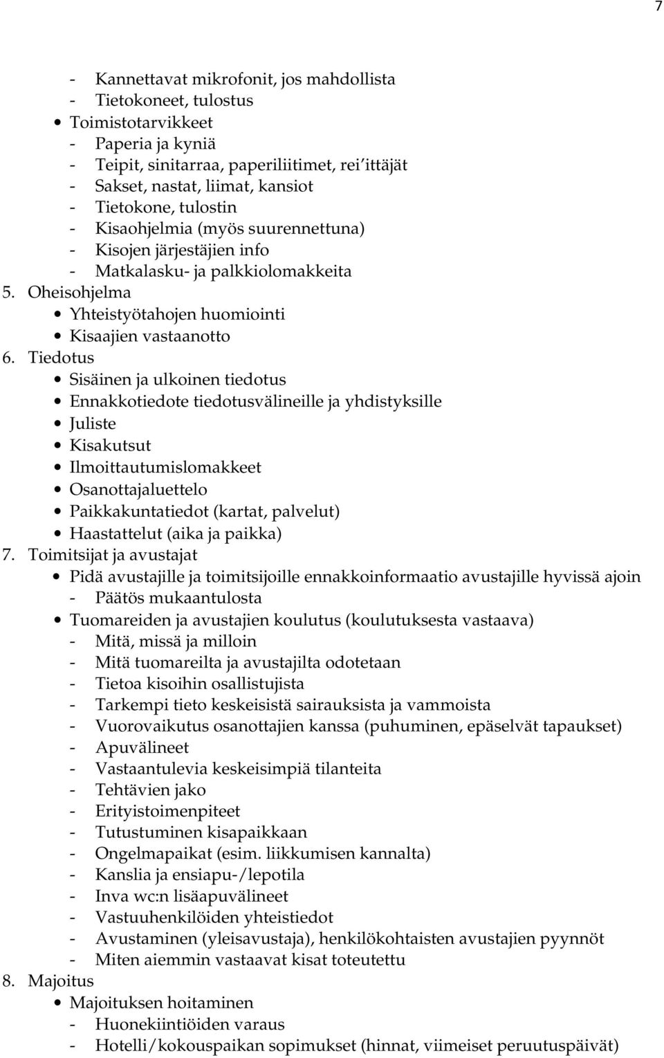 Tiedotus Sisäinen ja ulkoinen tiedotus Ennakkotiedote tiedotusvälineille ja yhdistyksille Juliste Kisakutsut Ilmoittautumislomakkeet Osanottajaluettelo Paikkakuntatiedot (kartat, palvelut)