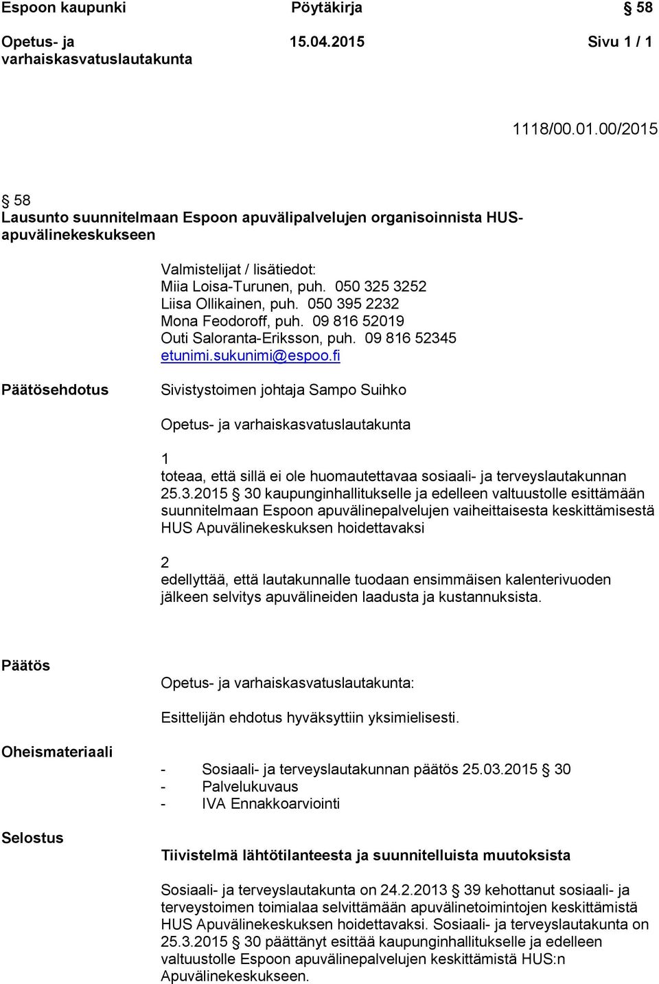 fi Päätösehdotus Sivistystoimen johtaja Sampo Suihko 1 toteaa, että sillä ei ole huomautettavaa sosiaali- ja terveyslautakunnan 25.3.