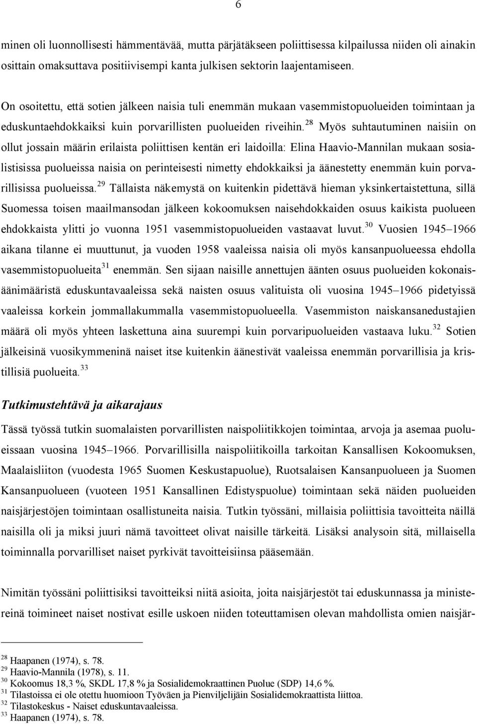 28 Myös suhtautuminen naisiin on ollut jossain määrin erilaista poliittisen kentän eri laidoilla: Elina Haavio-Mannilan mukaan sosialistisissa puolueissa naisia on perinteisesti nimetty ehdokkaiksi