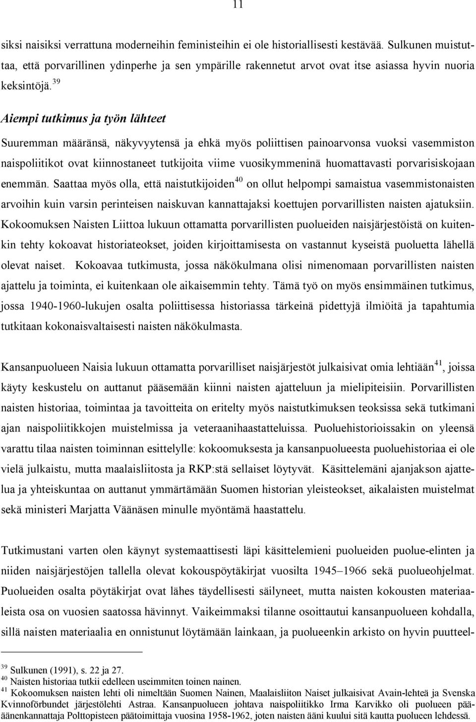 39 Aiempi tutkimus ja työn lähteet Suuremman määränsä, näkyvyytensä ja ehkä myös poliittisen painoarvonsa vuoksi vasemmiston naispoliitikot ovat kiinnostaneet tutkijoita viime vuosikymmeninä
