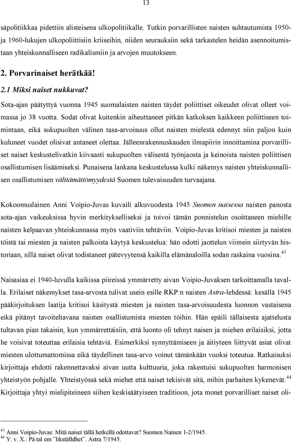 muutokseen. 2. Porvarinaiset herätkää! 2.1 Miksi naiset nukkuvat? Sota-ajan päätyttyä vuonna 1945 suomalaisten naisten täydet poliittiset oikeudet olivat olleet voimassa jo 38 vuotta.